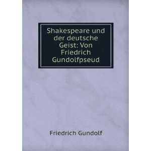 Shakespeare und der deutsche Geist Von Friedrich Gundolfpseud 