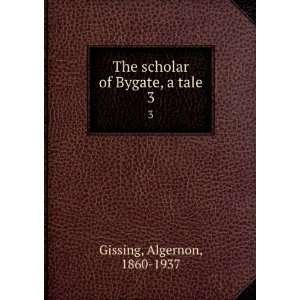  The scholar of Bygate, a tale. 3 Algernon, 1860 1937 Gissing Books