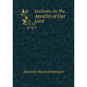  Lectures on the Apostles of Our Lord Alexander Macleod 