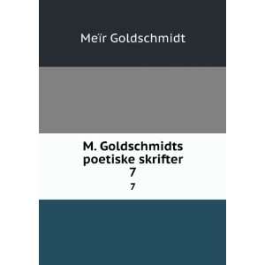  M. Goldschmidts poetiske skrifter. 7 MeÃ¯r Goldschmidt Books