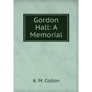  Gordon Hall A Memorial A. M. Colton Books