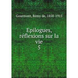   , rÃ©flexions sur la vie. 5 RÃ©my de, 1858 1915 Gourmont Books