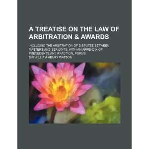 Treatise on the Law of Arbitration & Awards; Including the Arbitration 