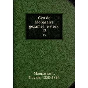  Gyu de Mopasans gezamel e vÌ£erkÌ£. 13 Guy de, 1850 