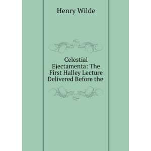    The First Halley Lecture Delivered Before the . Henry Wilde Books