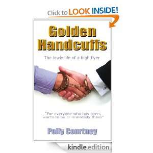 Golden Handcuffs   The Lowly Life of a High Flyer Polly Courtney 