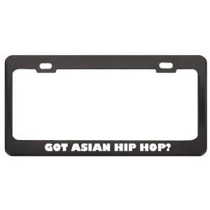 Got Asian Hip Hop? Music Musical Instrument Black Metal License Plate 