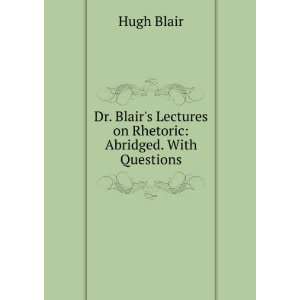   Lectures on Rhetoric Abridged. With Questions Hugh Blair Books