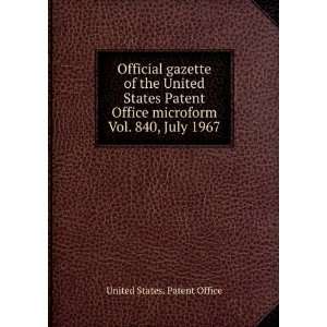 the United States Patent Office microform. Vol. 840, July 1967 United 