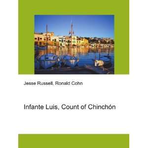   Infante Luis, Count of ChinchÃ³n Ronald Cohn Jesse Russell Books
