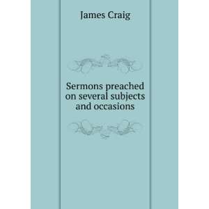   Sermons preached on several subjects and occasions James Craig Books