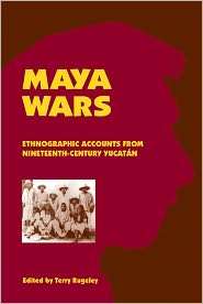 Maya Wars Ethnographic Accounts from Nineteenth Century Yucatan 