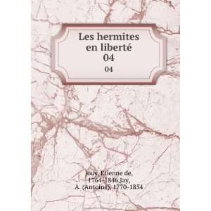   04 Etienne de, 1764 1846,Jay, A. (Antoine), 1770 1854 Jouy Books