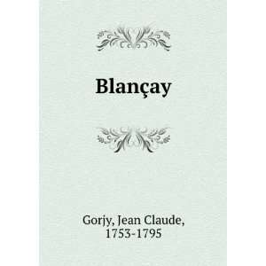  BlanÃ§ay Jean Claude, 1753 1795 Gorjy Books