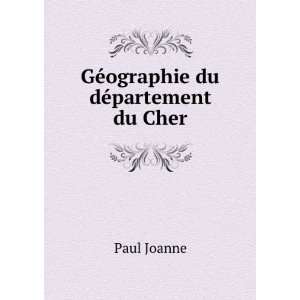    GÃ©ographie du dÃ©partement du Cher Paul Joanne Books
