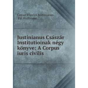   iuris civilis . PÃ¡l Hoffmann Caesar Flavius Justinianus Books