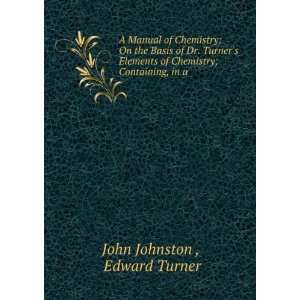   of Chemistry; Containing, in a . Edward Turner John Johnston  Books