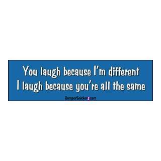  You Laugh Because Im Different   Bumper Stickers (Large 