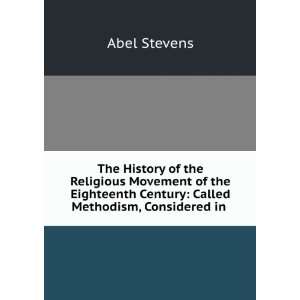   Century Called Methodism, Considered in . Abel Stevens Books