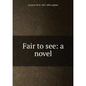    Fair to see a novel Laurence W. M. 1831 1882 Lockhart Books