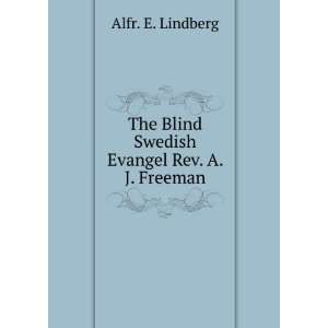   The Blind Swedish Evangel Rev. A. J. Freeman Alfr. E. Lindberg Books