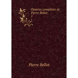   complÃ¨tes de Pierre Bellot. 1 Pierre Bellot  Books