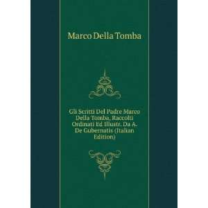 Gli Scritti Del Padre Marco Della Tomba, Raccolti Ordinati Ed Illustr 