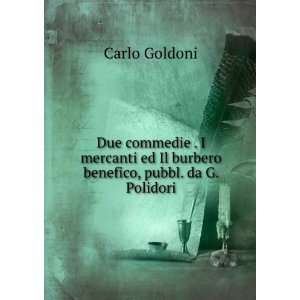   ed Il burbero benefico, pubbl. da G. Polidori Carlo Goldoni Books