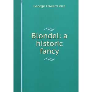  Blondel a historic fancy George Edward Rice Books