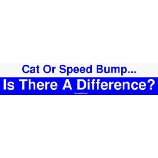  Cat Or Speed Bump Is There A Difference? Bumper Sticker 