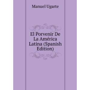   De La AmÃ©rica Latina (Spanish Edition) Manuel Ugarte Books
