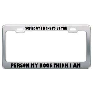   Be The Person My Dogs Think I Am Metal License Plate Frame Tag Holder