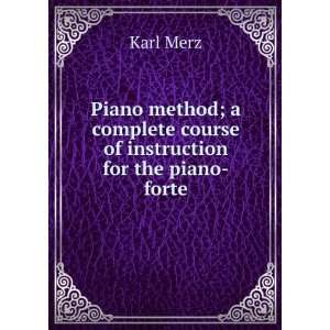   complete course of instruction for the piano forte Karl Merz Books