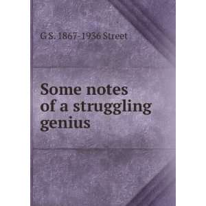  Some notes of a struggling genius G S. 1867 1936 Street 