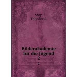    Bilderakademie fÃ¼r die Jugend. 2 Theodor S. Stoy Books