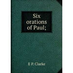 Six orations of Paul; E P. Clarke  Books