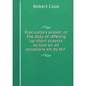   short prayers to God on all occasions ed. by W.F . Robert Cook Books