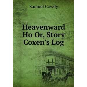  Heavenward Ho Or, Story Coxens Log Samuel Cowdy Books