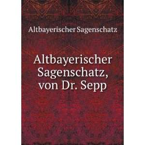   , von Dr. Sepp Altbayerischer Sagenschatz  Books
