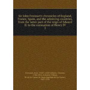 Sir John Froissarts chronicles of England, France, Spain, and the 