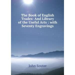   of the Useful Arts  with Seventy Engravings John Souter Books