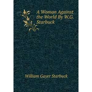   Against the World By W.G. Starbuck. William Gayer Starbuck Books