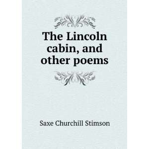  The Lincoln cabin, and other poems Saxe Churchill Stimson Books