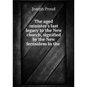   church, signified by the New Jerusalem in the . Joseph Proud Books