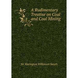  A Rudimentary Treatise on Coal and Coal Mining Sir 