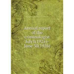  report of the criminologist. July1(1925) June 30(1926) Walter E 