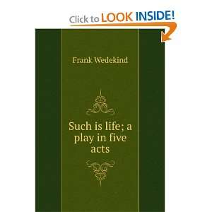  Such is life; a play in five acts Frank Wedekind Books