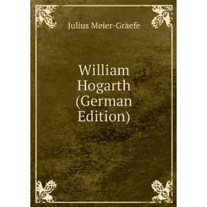    William Hogarth (German Edition) Julius Meier GrÃ¤efe Books