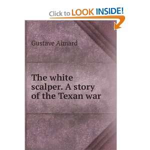  The white scalper. A story of the Texan war Gustave 