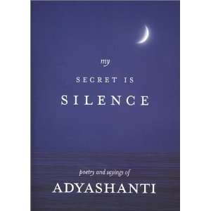  My Secret Is Silence Poetry and sayings of Adyashanti 